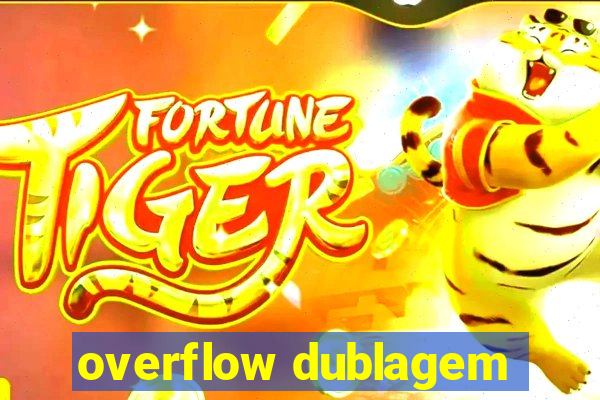 overflow dublagem